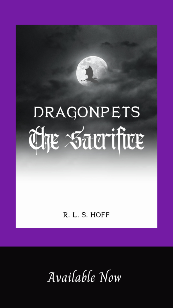 The cover of Dragonpets: The Sacrifice sits on a purple background. On the cover, a dragon flies across the face of a misty moon. The author line at the bottom says R. L. S. HOFF. Below that, on a black background, are the words "Available Now"