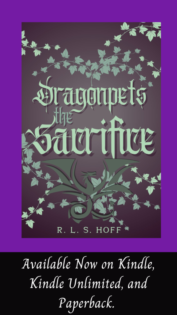 On a purple background, is the cover of Dragonpets: The Sacrifice by R.L.S. Hoff, showing the title, author, a stylized dragon, and vining leaves. Below is a black band that says "Available now on Kindle, Kindle Unlimited and paperback.